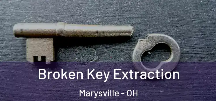 Broken Key Extraction Marysville - OH