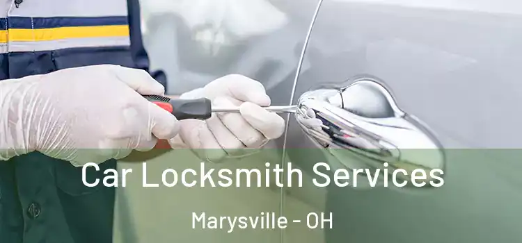 Car Locksmith Services Marysville - OH